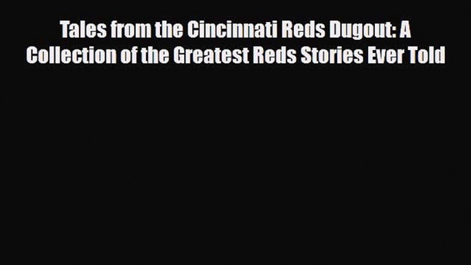 [PDF Download] Tales from the Cincinnati Reds Dugout: A Collection of the Greatest Reds Stories