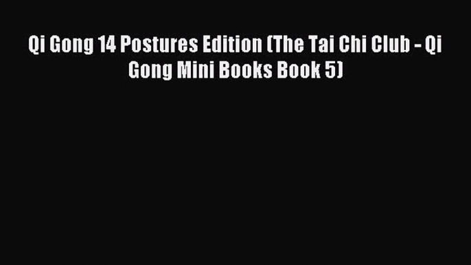 [PDF Download] Qi Gong 14 Postures Edition (The Tai Chi Club - Qi Gong Mini Books Book 5) [PDF]