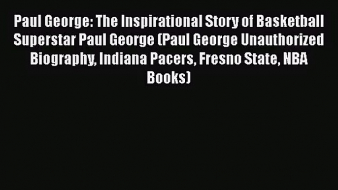 [PDF Download] Paul George: The Inspirational Story of Basketball Superstar Paul George (Paul