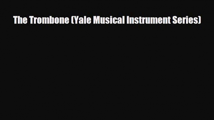 [PDF Download] The Trombone (Yale Musical Instrument Series) [PDF] Online