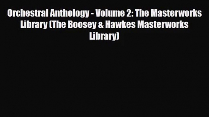 [PDF Download] Orchestral Anthology - Volume 2: The Masterworks Library (The Boosey & Hawkes