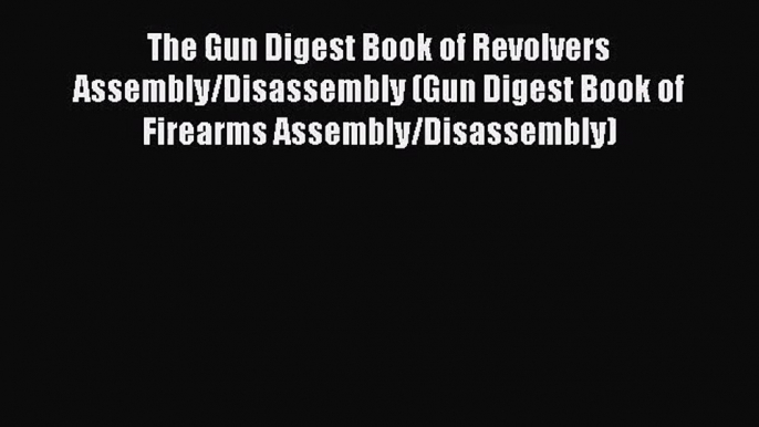 [PDF Download] The Gun Digest Book of Revolvers Assembly/Disassembly (Gun Digest Book of Firearms