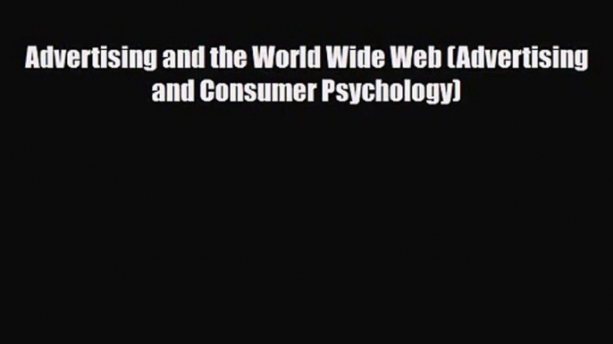 [PDF Download] Advertising and the World Wide Web (Advertising and Consumer Psychology) [PDF]