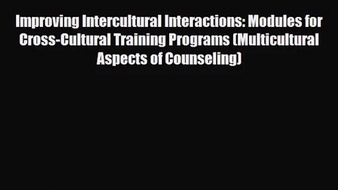 [PDF Download] Improving Intercultural Interactions: Modules for Cross-Cultural Training Programs