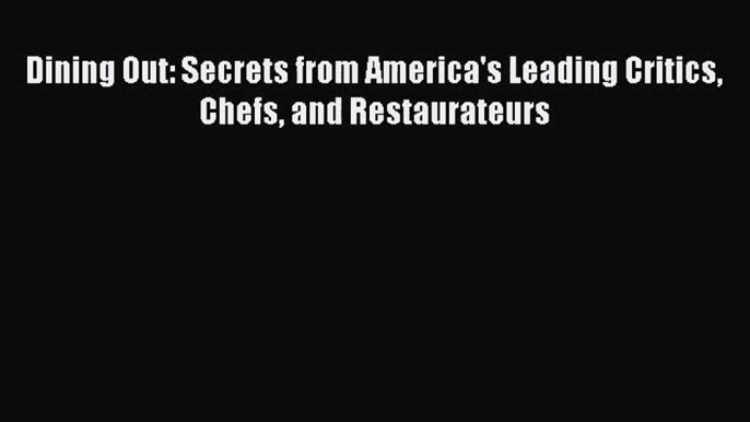 Read Dining Out: Secrets from America's Leading Critics Chefs and Restaurateurs Ebook Free