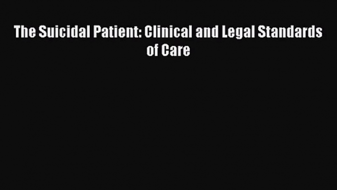 [PDF Download] The Suicidal Patient: Clinical and Legal Standards of Care [Download] Online