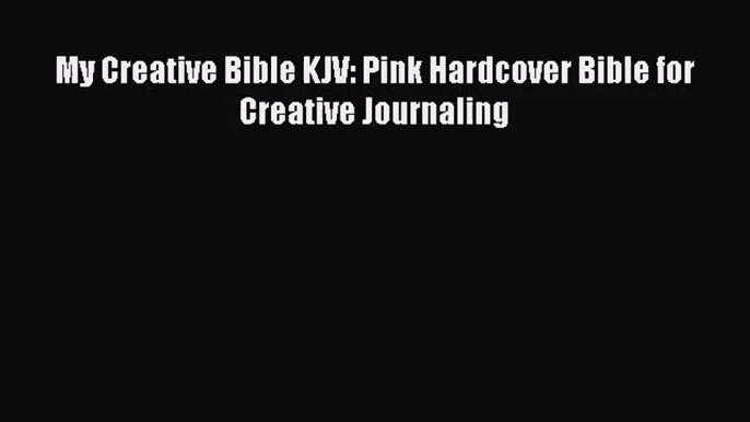 [PDF Download] My Creative Bible KJV: Pink Hardcover Bible for Creative Journaling [Read] Full