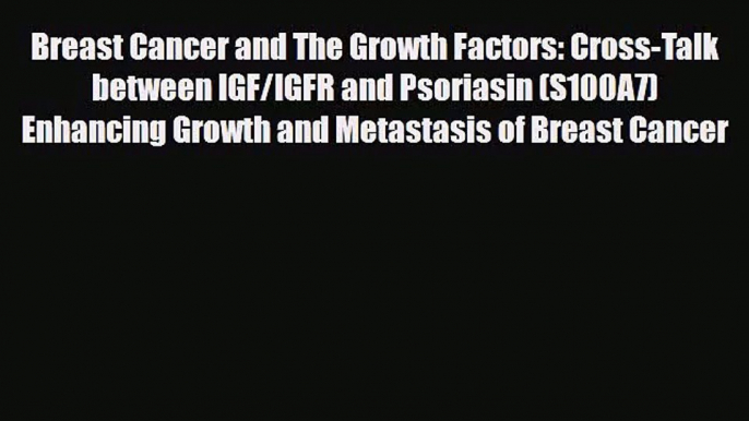 [PDF Download] Breast Cancer and The Growth Factors: Cross-Talk between IGF/IGFR and Psoriasin