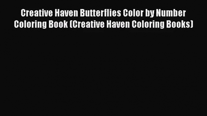 [PDF Download] Creative Haven Butterflies Color by Number Coloring Book (Creative Haven Coloring