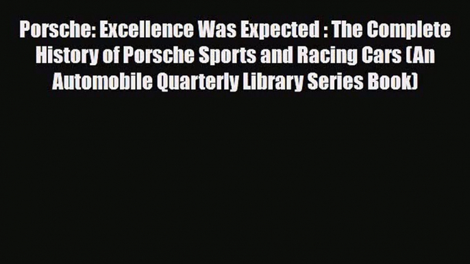 [PDF Download] Porsche: Excellence Was Expected : The Complete History of Porsche Sports and