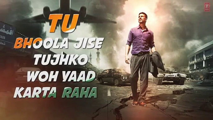 TU BHOOLA JISE Lyrical Video - AIRLIFT - Akshay Kumar, Nimrat Kaur - K.K