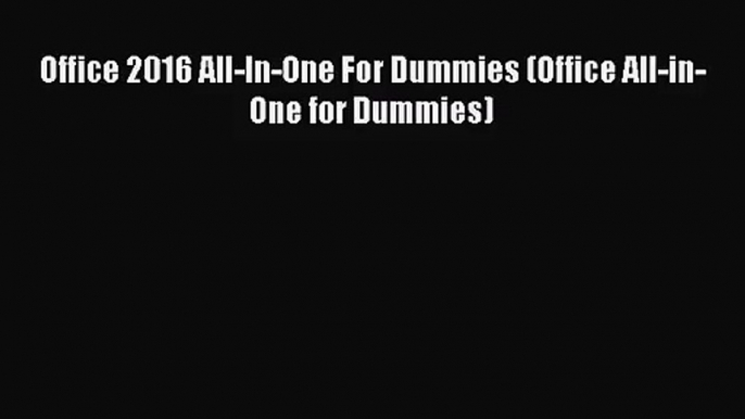 [PDF Download] Office 2016 All-In-One For Dummies (Office All-in-One for Dummies) [Read] Online