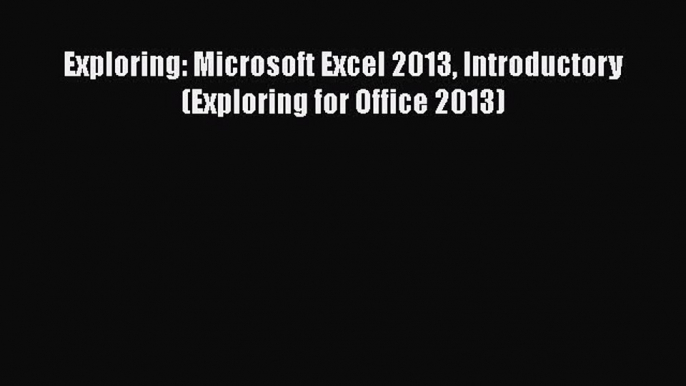 Exploring: Microsoft Excel 2013 Introductory (Exploring for Office 2013)  Free Books