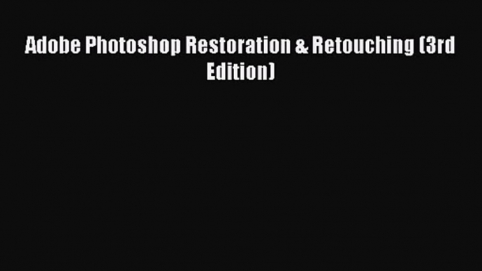 Adobe Photoshop Restoration & Retouching (3rd Edition)  Free Books