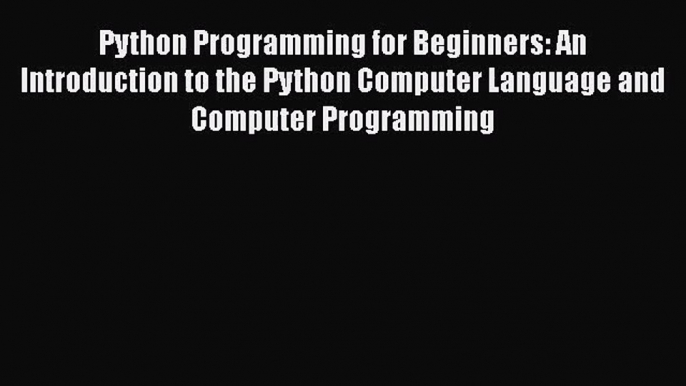 Python Programming for Beginners: An Introduction to the Python Computer Language and Computer