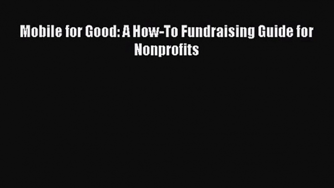 Mobile for Good: A How-To Fundraising Guide for Nonprofits Read Online PDF