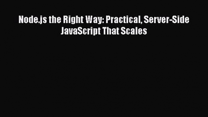 Node.js the Right Way: Practical Server-Side JavaScript That Scales  PDF Download