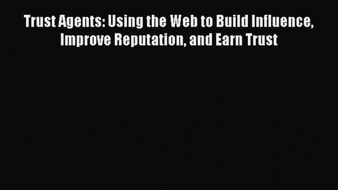 Trust Agents: Using the Web to Build Influence Improve Reputation and Earn Trust  Free Books