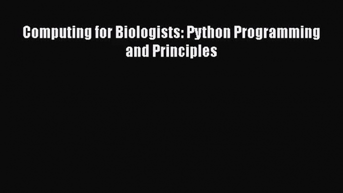 Computing for Biologists: Python Programming and Principles  Read Online Book