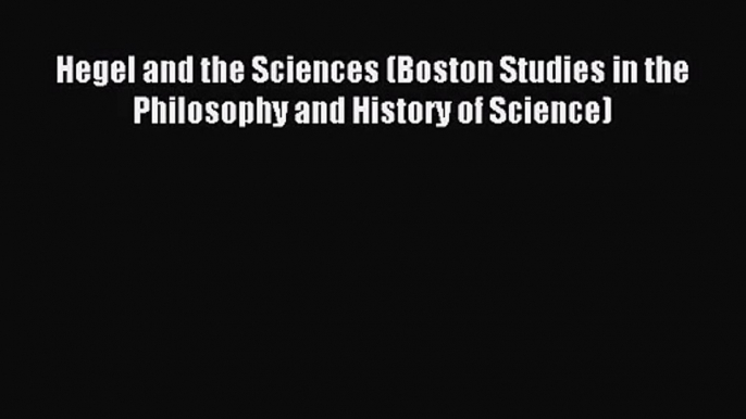 (PDF Download) Hegel and the Sciences (Boston Studies in the Philosophy and History of Science)