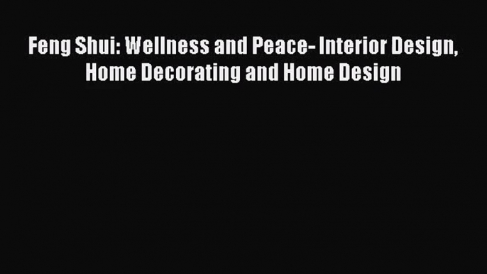 [PDF Download] Feng Shui: Wellness and Peace- Interior Design Home Decorating and Home Design