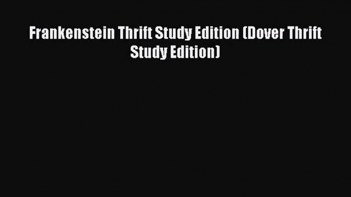 (PDF Download) Frankenstein Thrift Study Edition (Dover Thrift Study Edition) Read Online