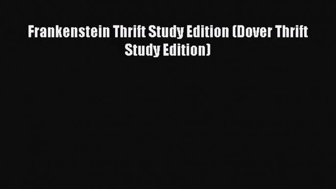 (PDF Download) Frankenstein Thrift Study Edition (Dover Thrift Study Edition) Download