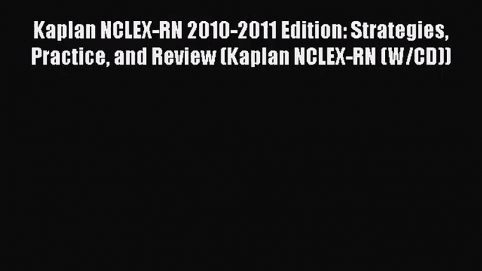 (PDF Download) Kaplan NCLEX-RN 2010-2011 Edition: Strategies Practice and Review (Kaplan NCLEX-RN