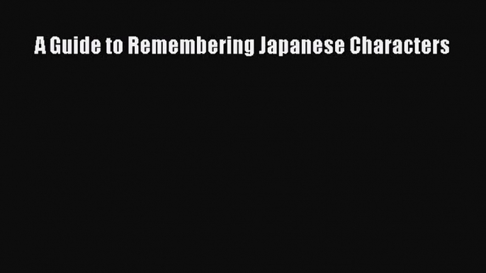(PDF Download) A Guide to Remembering Japanese Characters PDF