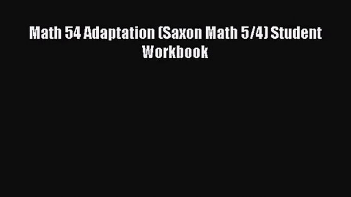 (PDF Download) Math 54 Adaptation (Saxon Math 5/4) Student Workbook Read Online