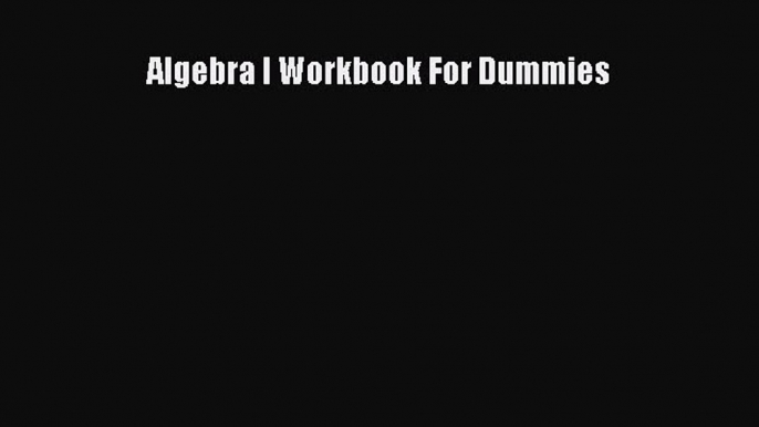 (PDF Download) Algebra I Workbook For Dummies Read Online