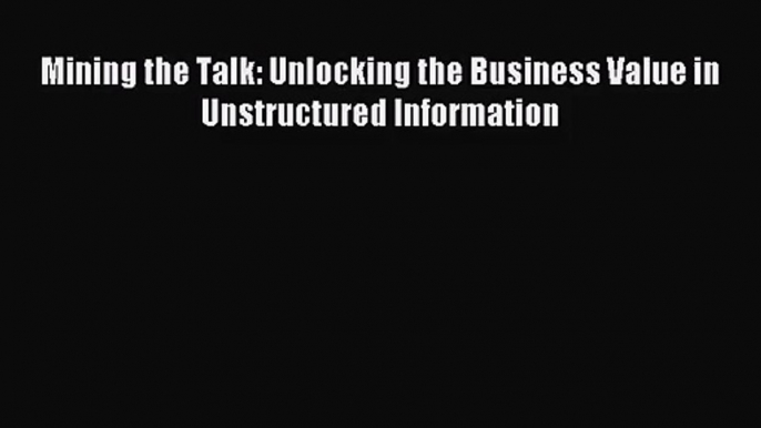 (PDF Download) Mining the Talk: Unlocking the Business Value in Unstructured Information Download