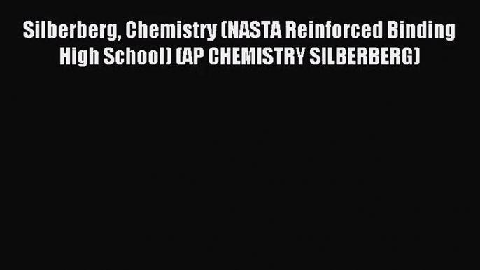 (PDF Download) Silberberg Chemistry (NASTA Reinforced Binding High School) (AP CHEMISTRY SILBERBERG)