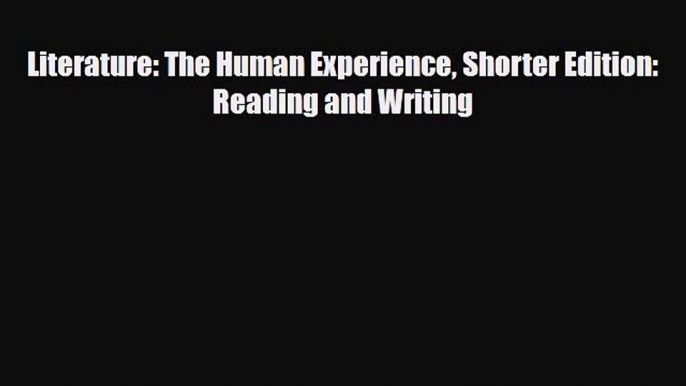 [PDF Download] Literature: The Human Experience Shorter Edition: Reading and Writing [Read]