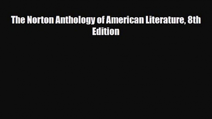 [PDF Download] The Norton Anthology of American Literature 8th Edition [PDF] Online