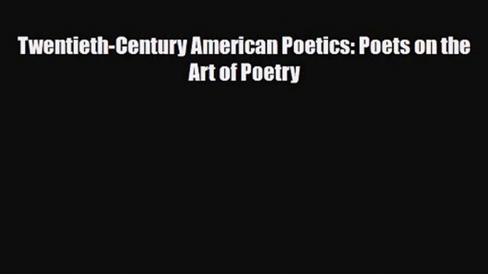 [PDF Download] Twentieth-Century American Poetics: Poets on the Art of Poetry [Download] Online