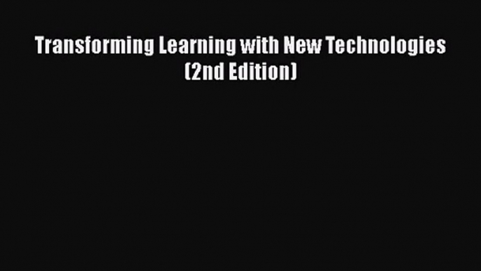 [PDF Download] Transforming Learning with New Technologies (2nd Edition) [PDF] Online