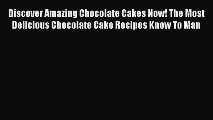 [PDF Download] Discover Amazing Chocolate Cakes Now! The Most Delicious Chocolate Cake Recipes