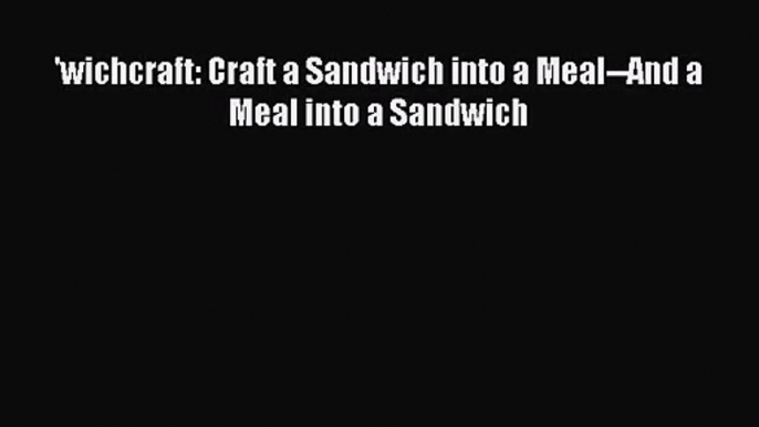 [PDF Download] 'wichcraft: Craft a Sandwich into a Meal--And a Meal into a Sandwich [PDF] Full