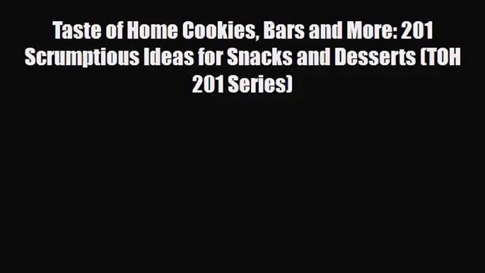 [PDF Download] Taste of Home Cookies Bars and More: 201 Scrumptious Ideas for Snacks and Desserts