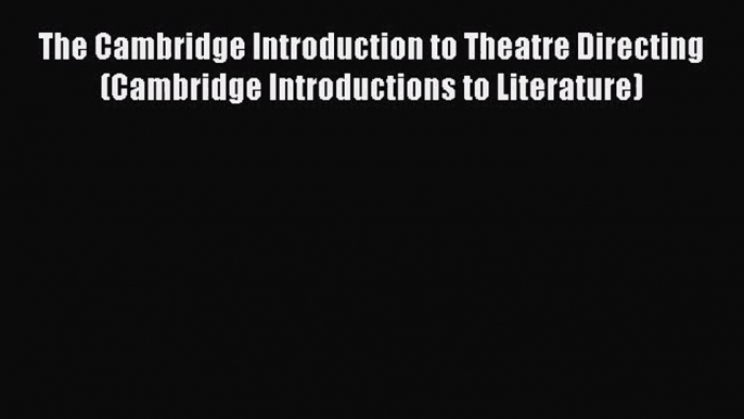 (PDF Download) The Cambridge Introduction to Theatre Directing (Cambridge Introductions to