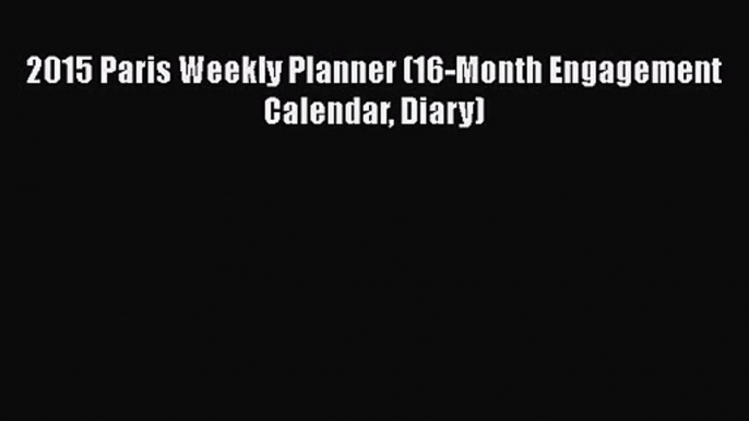 2015 Paris Weekly Planner (16-Month Engagement Calendar Diary) Free Download Book