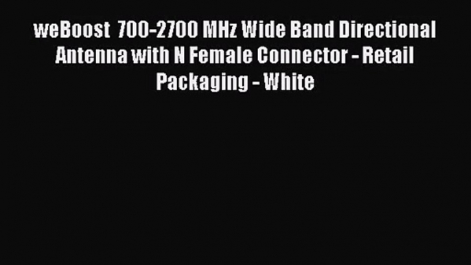 weBoost  700-2700 MHz Wide Band Directional Antenna with N Female Connector - Retail Packaging