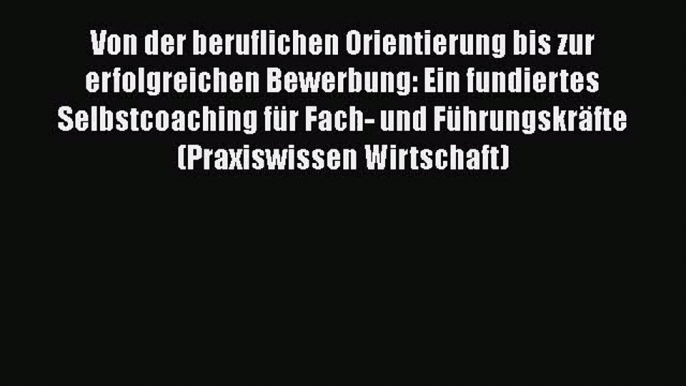 [PDF Herunterladen] Von der beruflichen Orientierung bis zur erfolgreichen Bewerbung: Ein fundiertes