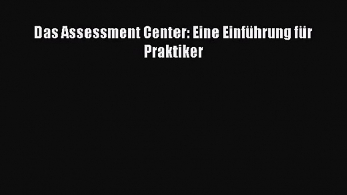 [PDF Herunterladen] Das Assessment Center: Eine Einführung für Praktiker [PDF] Full Ebook