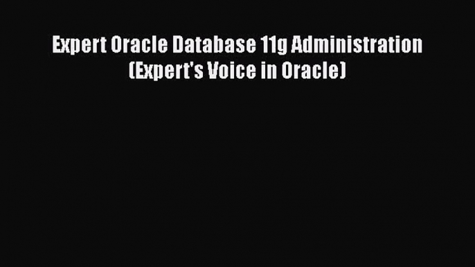 [PDF Download] Expert Oracle Database 11g Administration (Expert's Voice in Oracle) [PDF] Full