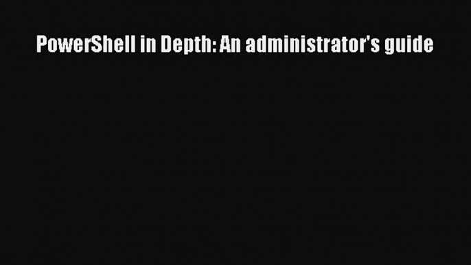 [PDF Download] PowerShell in Depth: An administrator's guide [PDF] Full Ebook