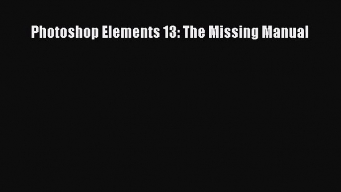 [PDF Download] Photoshop Elements 13: The Missing Manual [Download] Online