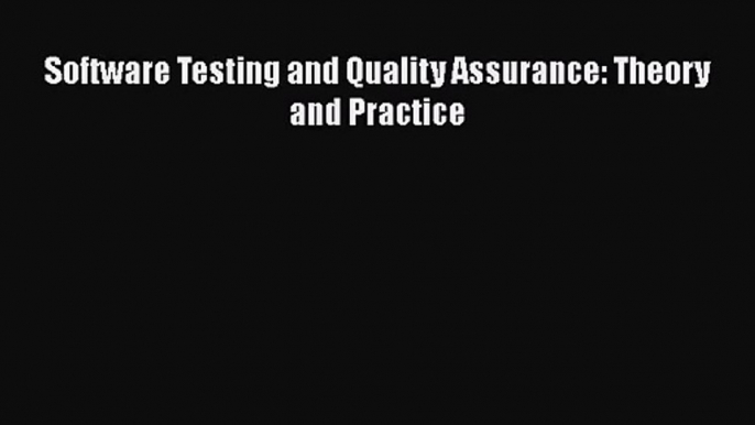 [PDF Download] Software Testing and Quality Assurance: Theory and Practice [Read] Online