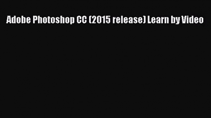 [PDF Download] Adobe Photoshop CC (2015 release) Learn by Video [Download] Online